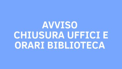 CHIUSURA DEGLI UFFICI PER LE FESTIVITA' NATALIZIE E RIMODULAZIONE DEGLI ORARI DELLA BIBLIOTECA COMUNALE